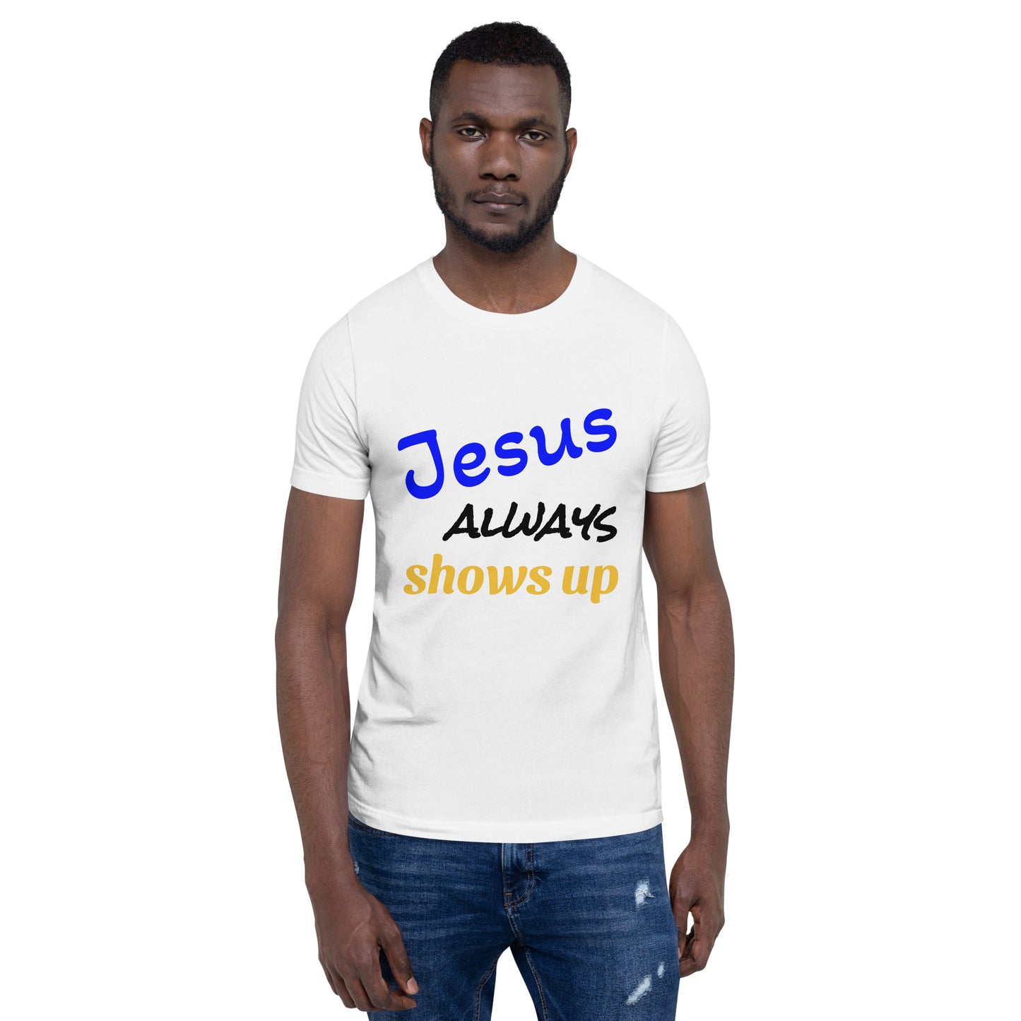 Always Shows Up: unisex t-shirt